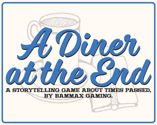 A Diner at the End   - A storytelling game about times passed. 