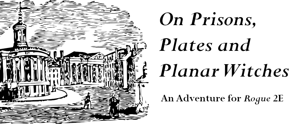 On Prisons, Plates & Planar Witches: An Adventure for Rogue 2E