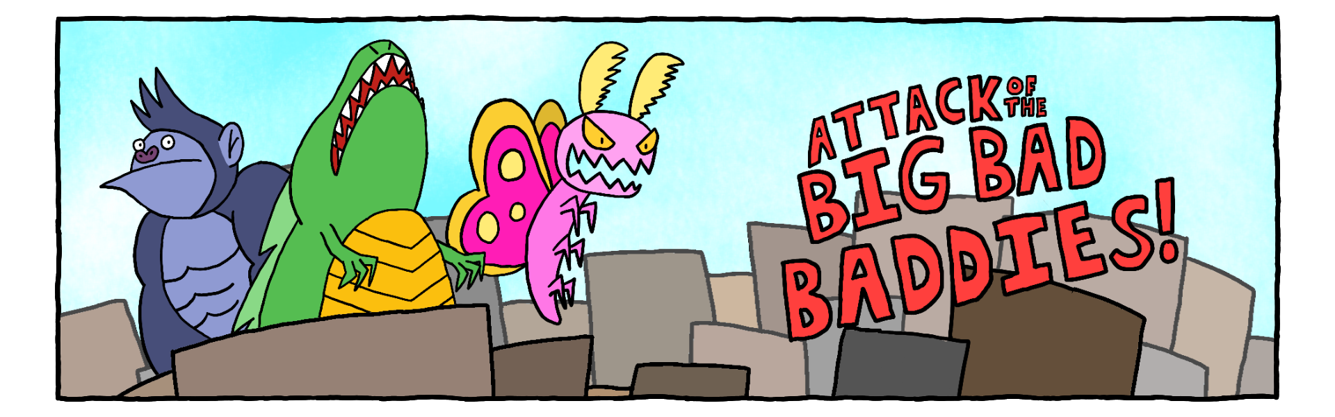 Attack of the Big Bad Baddies!