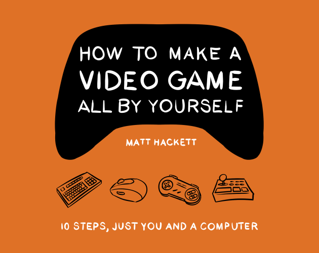 How to Make a Video Game All By Yourself