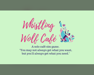 Whistling Wolf Café   - A solo café sim game. "You may not always get what you want, but you'll always get what you need." 