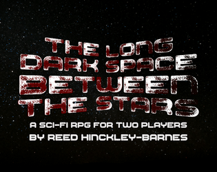 The Long Dark Space Between the Stars   - A one-shot, melancholy sci-fi thriller TTRPG for 2 players. 