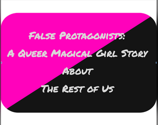 False Protagonists: A Queer Magical Girl Story About The Rest Of Us  (Ashcan)  