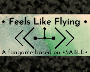 Feels Like Flying - A fangame based on Sable   - Play as a Glider and explore the wastes. A TTRPG powered by Charge. 