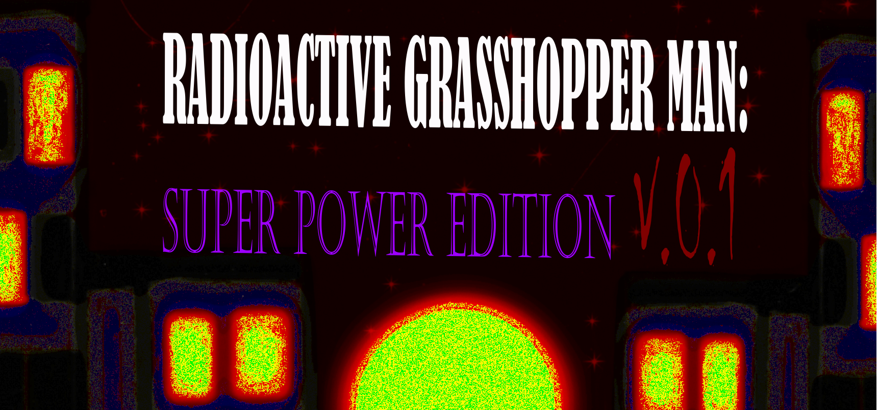 Radioactive Grasshoper-man: Superpower Edition V.0.1