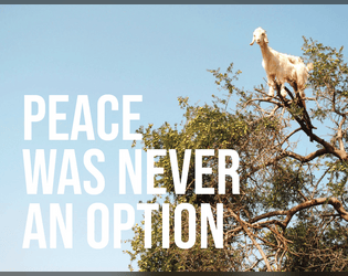 Peace Was Never an Option   - A tabletop roleplaying game about animals on the fringes of society doing things normal people do. 