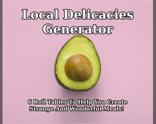 Local Delicacies Generator   - 6 Roll Tables To Help You Create Strange And Wonderful Meals! 