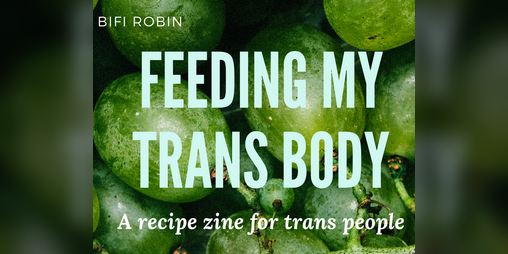 Cover image for Feeding my Trans Body: A recipe zine for trans people