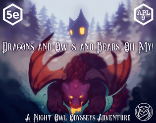 Dragons and Owls and Bears, Oh My! (5e)   - A fully illustrated 5e adventure with 2 music tracks, 4 battlemaps, 3 magic items, and 3 monsters with tokens. 