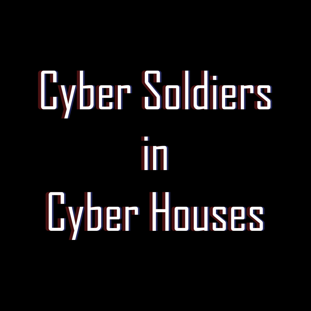 Cyber Soldiers in Cyber Houses