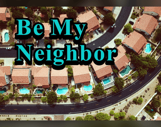 Be My Neighbor   - Help your neighbor (without calling the police). A For the Queen game. 