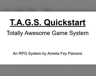 TAGS RPG - Playtest   - A playtest for an original, setting agnostic, rules-lite 4d6 based TTRPG system by Amelia Fey Parsons 