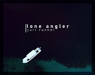 Lone Angler   - Small game about playing a fisherman and the great ocean they travel upon. 