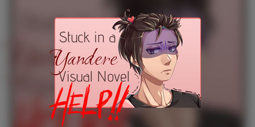 Cover image for Stuck in a Yandere Visual Novel... HELP!!