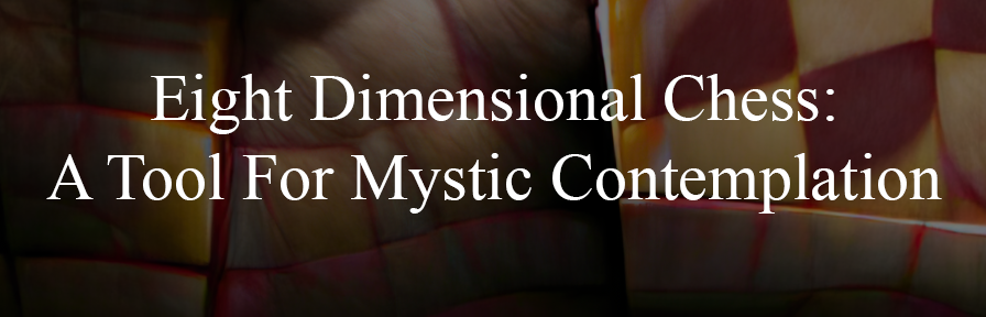 Eight Dimensional Chess: A Tool of Mystic Contemplation