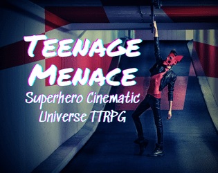 Teenage Menace - Superhero Cinematic Universe TTRPG   - Battle villains and rebel against a society that hates its youth! 