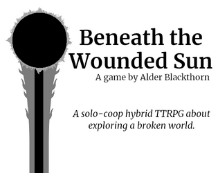 Beneath the Wounded Sun   - A solo-coop hybrid TTRPG about exploring a broken world. 