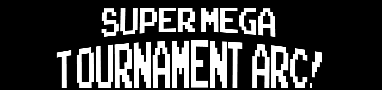 Super Mega Tournament Arc!