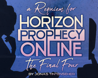 A Requiem For Horizon Prophecy Online: The Final Four   - Return to your favorite MMO in its last four hours of operation. A solo TTRPG. 