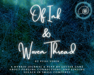 Of Ink & Woven Thread   - A hybrid journal and play by letter game about forging connections, and finding solace in small comforts 