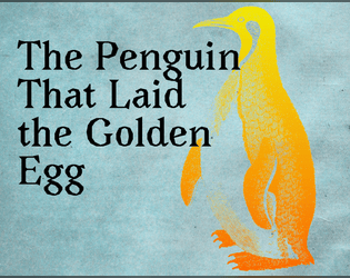 The Penguin That Laid the Golden Egg   - A print&play proletarian fantasy adventure about romance and a missing penguin. 