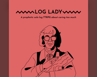 Log Lady   - A prophetic solo log TTRPG about caring too much 