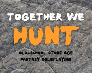 Together We Hunt   - Brutal Stone Age fantasy roleplaying, based on the Together We Go engine. 