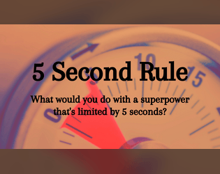 5 Second Rule   - What would you do with a superpower that's limited by 5 seconds? 
