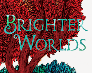 Brighter Worlds   - A whimsical fantasy TTRPG with modular crunch. 