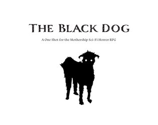 The Black Dog   - A One Shot for the Mothership RPG 