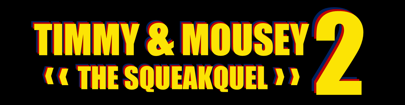 Timmy & Mousey 2 - The Squeakquel