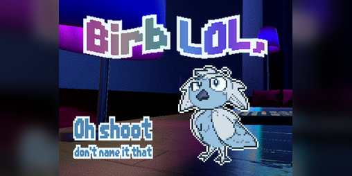 Cover image for BIRB lol, Oh shoot don't name it that