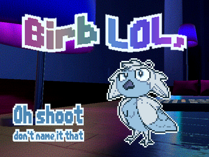 Cover image for BIRB lol, Oh shoot don't name it that