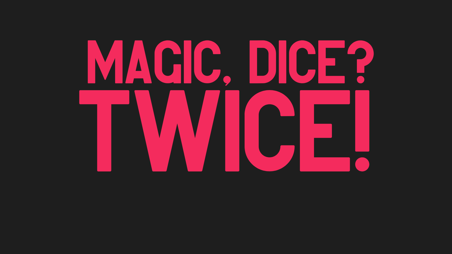 Magic, Dice? Twice!