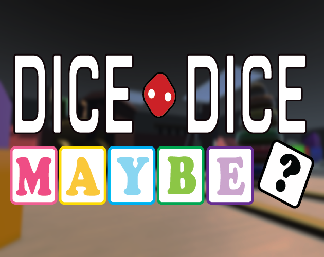 Dice, Dice, Maybe