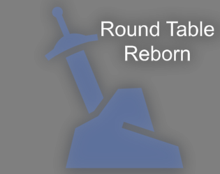 Round Table Reborn   - Take up the mantle of an ancient hero, join the Round Table, and live the next cycle! 