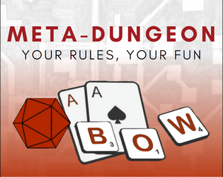 Meta-dungeon   - The most meta TTRPG ever. Create rules, embrace chaos. 