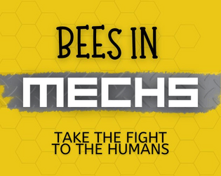 Bees in Mechs   - The humans are tearing down the forest! You're a bee in a giant mech and it's time to take the fight to them. 