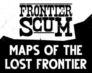Maps of the Lost Frontier   - map pack for FRONTIER SCUM 