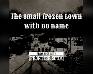 The small Frozen town with no name - micro setting for Frontier Scum  