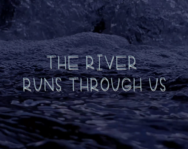 THE RIVER RUNS THROUGH US (Pt. 1)