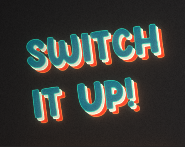 Switch it up!
