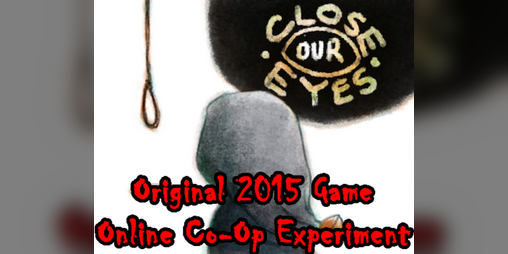 Cover image for Close Our Eyes (Original 2015 Game Online Co-Op Experiment)