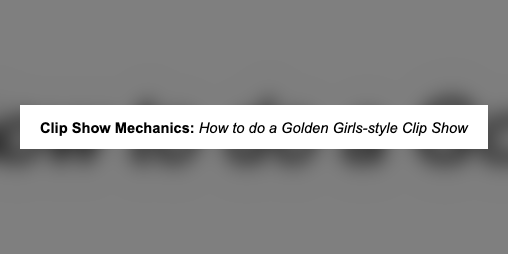 Cover image for Golden Girls Clip Show Mechanics