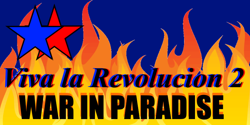 Viva la Revolucion 2: War in Paradise