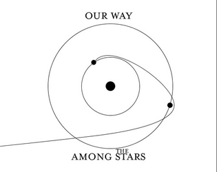 Our Way Among the Stars   - A PBTA Space Game 