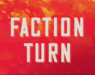 Faction Turn   - a ruleslight TTRPG to play characters and factions 