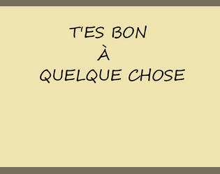 T'es bon à quelque chose   - Un système de JDR simple qui permet aux personnages de ne pas être des branques. 