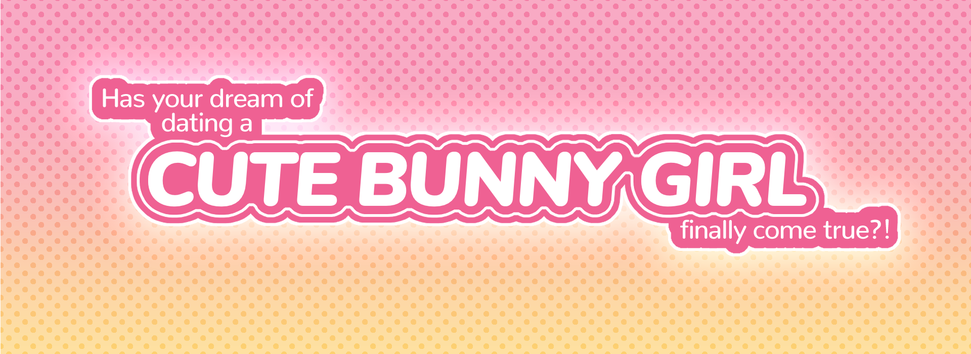 Has Your Dream Of Dating A Cute Bunny Girl Finally Come True?