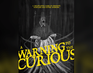 A Warning to the Curious   - A Roleplaying Game of Obsessive Scholars and Gothic Horrors 